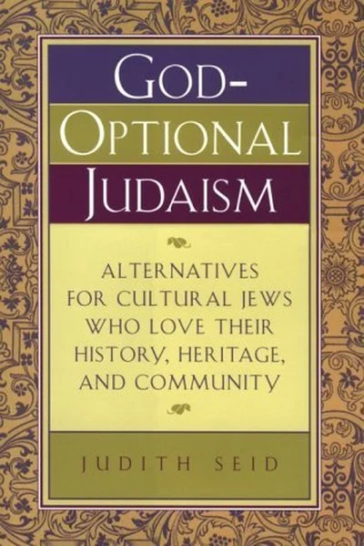 God-Optional Judaism: Alternatives for Cultural Jews Who Love Their History, Heritage, and Community