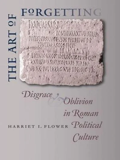 The Art of Forgetting: Disgrace and Oblivion in Roman Political Culture cover