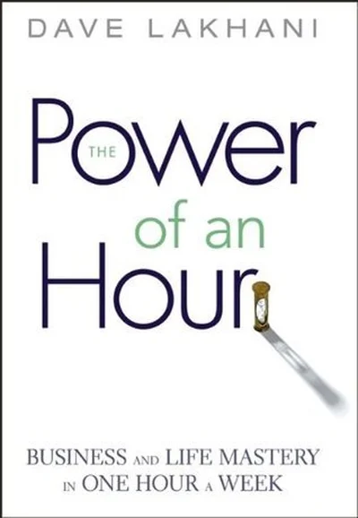 The Power of an Hour: Business and Life Mastery in One Hour a Week cover