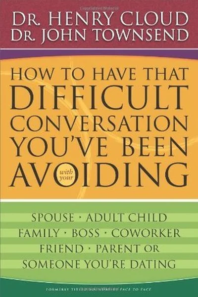 How to Have That Difficult Conversation You've Been Avoiding with your Spouse, Adult Child, Boss, Coworker, Best Friend, Parent, or Someone You're Dating cover
