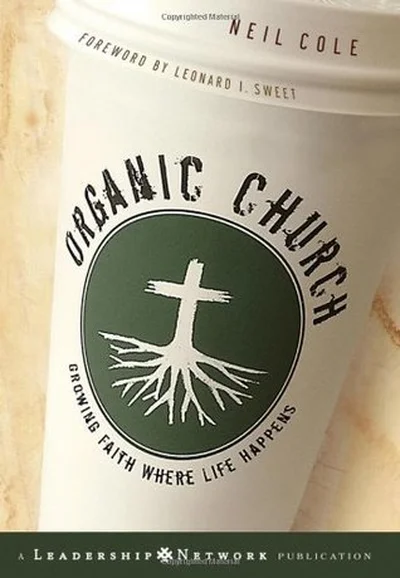 Organic Church: Growing Faith Where Life Happens cover