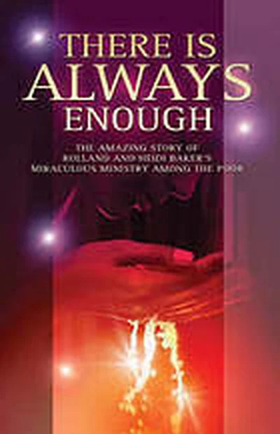 There Is Always Enough: The Amazing Story of Rolland and Heidi Baker's Miraculous Ministry Among the Poor cover